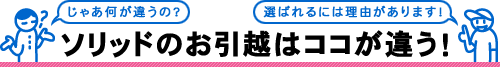 ソリッドのお引越はここが違う。